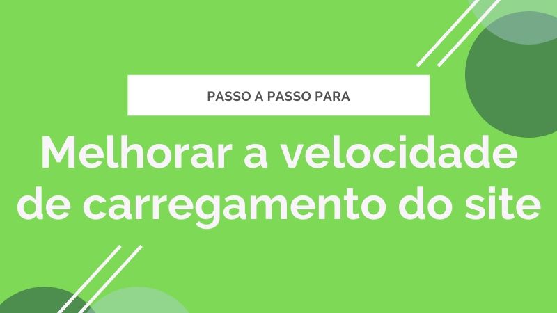 Passo a passo para melhorar a velocidade de carregamento do site